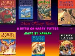 Meet Harry Potter
A intro on Harry Potter
Made by Hannah
 