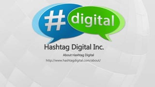 Hashtag Digital Inc.
About Hashtag Digital
http://www.hashtagdigital.com/about/
 