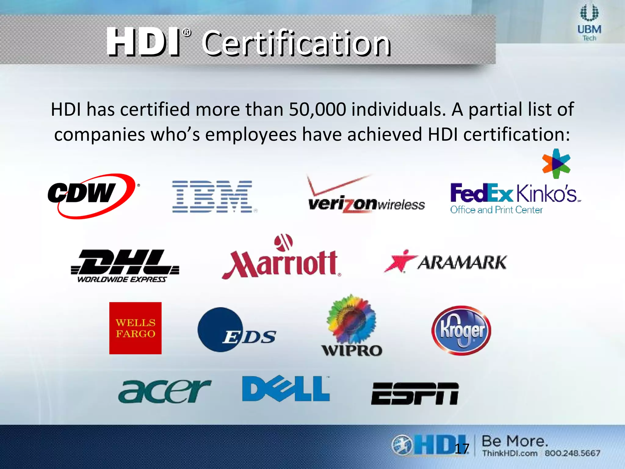 HDIHDI®®
CertificationCertification
HDI has certified more than 50,000 individuals. A partial list of
companies who’s employees have achieved HDI certification:
17
 