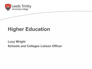 Higher Education  Lucy Wright Schools and Colleges Liaison Officer 