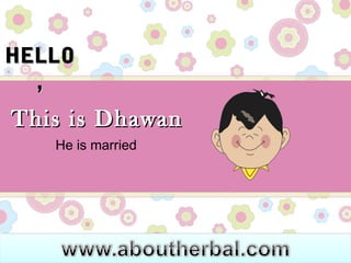 HELLOHELLO
,,
This is DhawanThis is Dhawan
He is married
 