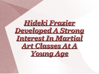 Hideki Frazier Developed A Strong Interest In Martial Art Classes At A Young Age 