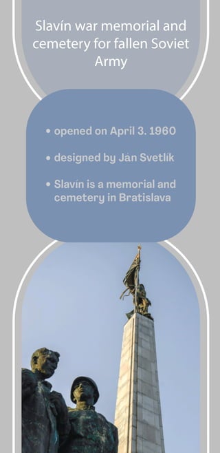 Slavín war memorial and
cemetery for fallen Soviet
Army
opened on April 3. 1960
designed by Ján Svetlík
Slavín is a memorial and
cemetery in Bratislava
 