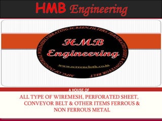 A HOUSE OF

ALL TYPE OF WIREMESH, PERFORATED SHEET,
CONVEYOR BELT & OTHER ITEMS FERROUS &
NON FERROUS METAL

 