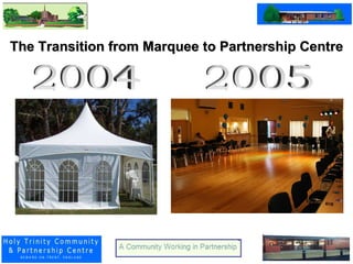 The Transition from Marquee to Partnership Centre 2004 2005 