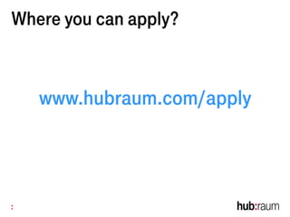 Where you can apply?
www.hubraum.com/apply
 
