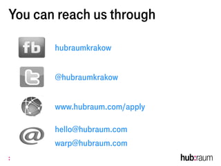 You can reach us through
hubraumkrakow
@hubraumkrakow
www.hubraum.com/apply
hello@hubraum.com
warp@hubraum.com
 