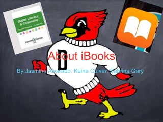 About iBooks
By:Jasmine Alvarado, Kaine Culver, Sabrina Gary
 