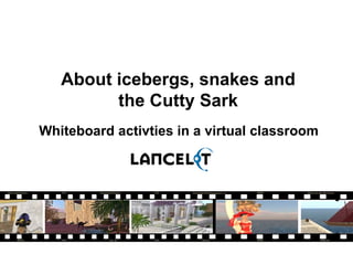 About icebergs, snakes and  the Cutty Sark  Whiteboard activties in a virtual classroom  