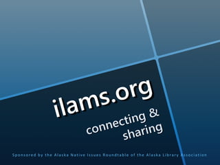 Sponsored by the Alaska Native Issues Roundtable of the Alaska Library Association

 