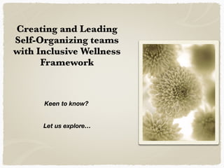 Creating and Leading
Self-Organizing teams
with Inclusive Wellness
Framework
Keen to know?
Let us explore…
 