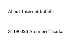 About Internet bubble



S1180026 Atsunori Tezuka
 