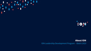 ION Leadership Development Program - Batch 2023
About ION
 