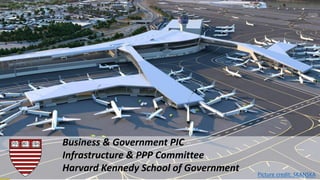 Business & Government PIC
Infrastructure & PPP Committee
Harvard Kennedy School of Government Picture credit: SKANSKA
 