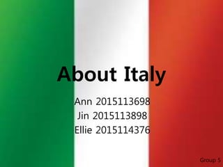 About Italy
Ann 2015113698
Jin 2015113898
Ellie 2015114376
Group 5
 