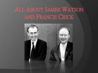 ALL ABOUT JAMES WATSON
   AND FRANCIS CRICK
 