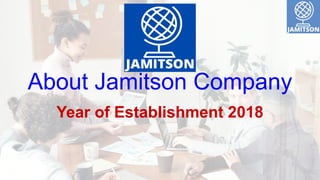 About Jamitson Company
Year of Establishment 2018
 