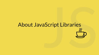 About JavaScript Libraries

 