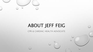 ABOUT JEFF FEIG
CPR & CARDIAC HEALTH ADVOCATE
 
