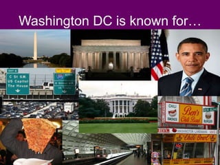 Washington DC is known for…
 