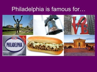 Philadelphia is famous for…
 