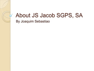 About JS Jacob SGPS, SA
By Joaquim Sebastiao

 