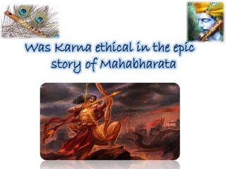 Was Karna ethical in the epic
story of Mahabharata
 