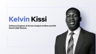 Kelvin Kissi
Software Engineer & former Analyst at Hilton and IHS
Markit (S&P Global).
 