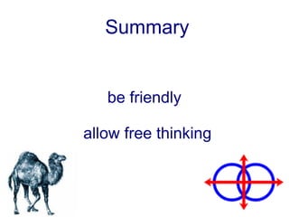 Summary


   be friendly

allow free thinking
 