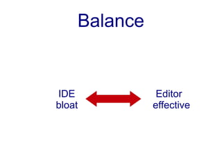 Balance


IDE            Editor
bloat         effective
 