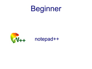 Beginner


 notepad++
 