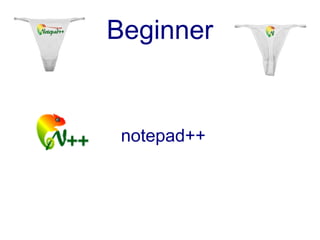 Beginner


 notepad++
 