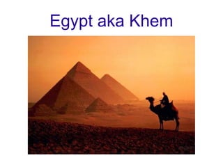 Egypt aka Khem
 