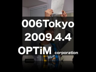 006Tokyo
 2009.4.4
OPTiMcorporation
 