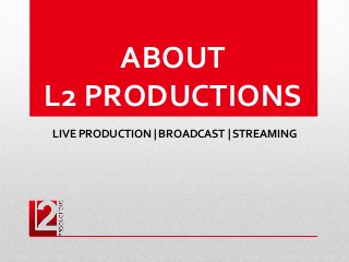 ABOUT
L2 PRODUCTIONS
LIVE PRODUCTION | BROADCAST | STREAMING
 