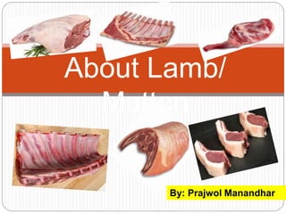 About Lamb/
Mutton
By: Prajwol Manandhar
 
