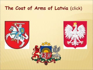 The Coat of Arms  of Latvia  (click) 