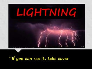“If you can see it, take cover
LIGHTNING
 