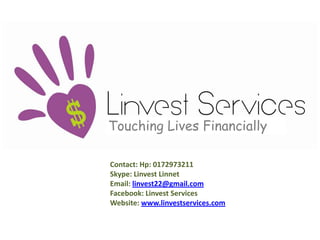 www.linvestservices.com Touching Lives Financially Contact: Hp: 0172973211 Skype: Linvest Linnet Email: linvest22@gmail.com Facebook: Linvest Services Website: www.linvestservices.com 