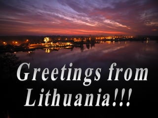 Greetings from Lithuania!!!  