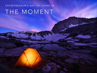 ENTREPRENEUR’S WAY OF LIVING IN

THE MOMENT

 