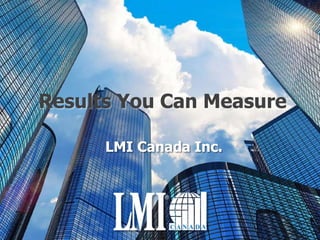 Results You Can Measure
LMI Canada Inc.
 