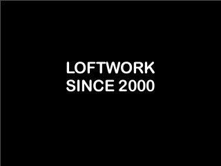 LOFTWORK 
SINCE 2000 
 