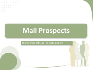 Mail Prospects
The Ultimate Pit Stop For List Solutions
 
