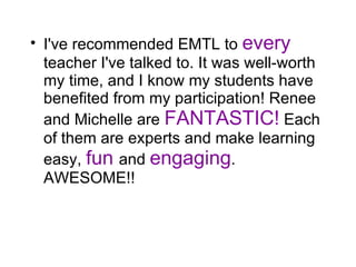 <ul><li>I've recommended EMTL to  every  teacher I've talked to. It was well-worth my time, and I know my students have be...