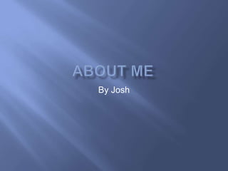 About Me By Josh 