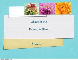 All about Me

                            Demari Williams




                              8-25-10




Thursday, August 26, 2010
 