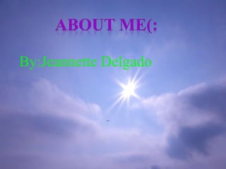 About Me
By:Jeannette Delgado
 