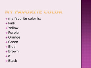 my favorite colormy favorite color is:PinkYellowPurpleOrangeGreenBlueBrown&Black