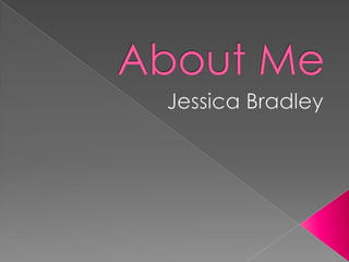 About Me Jessica Bradley 